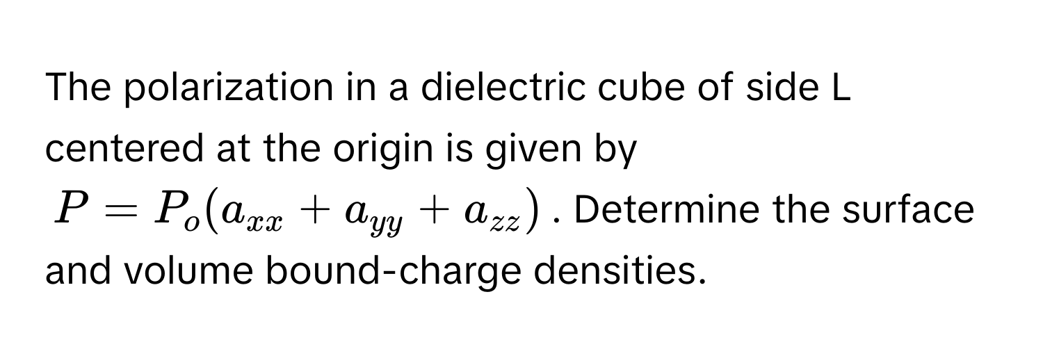Solved: The polarization in a dielectric cube of side L centered at the ...