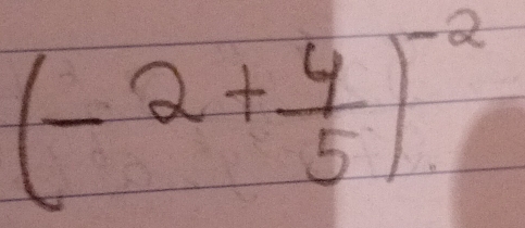 (-2+ 4/5 )^-2