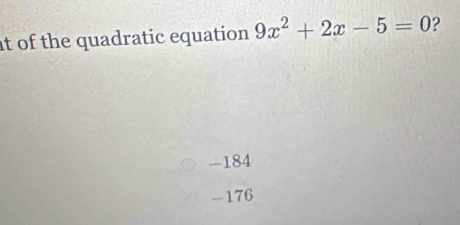 it of the quadratic equation 9x^2+2x-5=0 ?
-184
-176