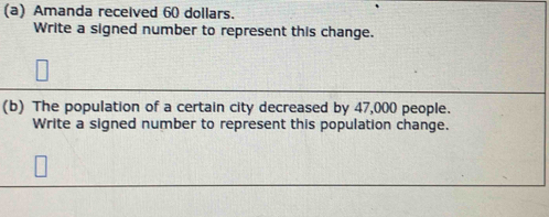 Amanda received 60 dollars. 
Write a signed number to represent this change. 
(b) The population of a certain city decreased by 47,000 people. 
Write a signed number to represent this population change.