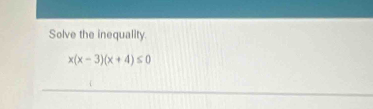 Solve the inequality.
x(x-3)(x+4)≤ 0