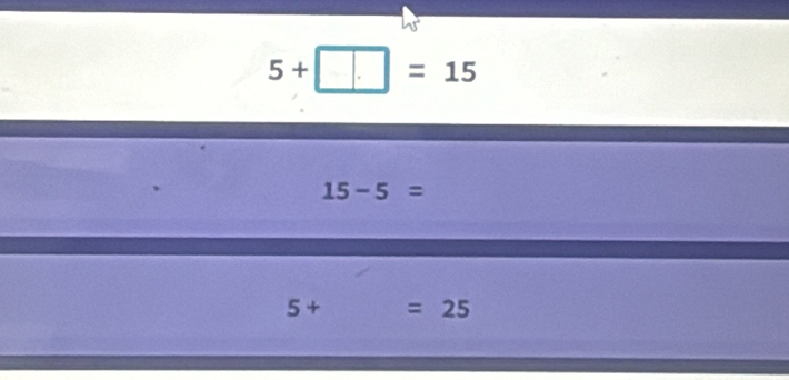 5+□ =15
15-5=
5+ =25