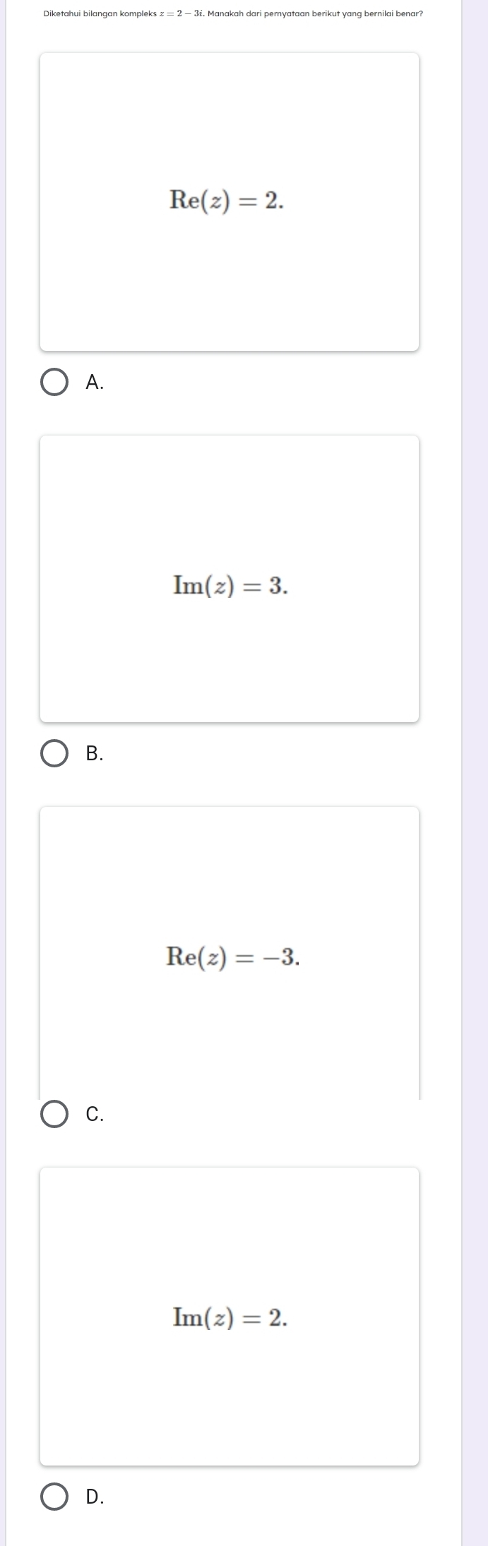 Re(z)=2.
A.
Im(z)=3.
B.
Re(z)=-3.
C.
Im(z)=2.
D.