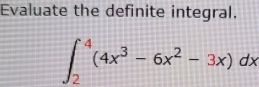 Evaluate the definite integral.
∈t _2^(4(4x^3)-6x^2-3x)dx