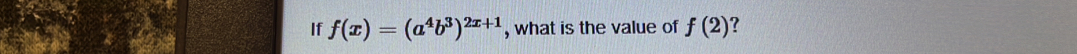 If f(x)=(a^4b^3)^2x+1 , what is the value of f(2) ?