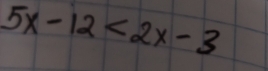 5x-12<2x-3</tex>