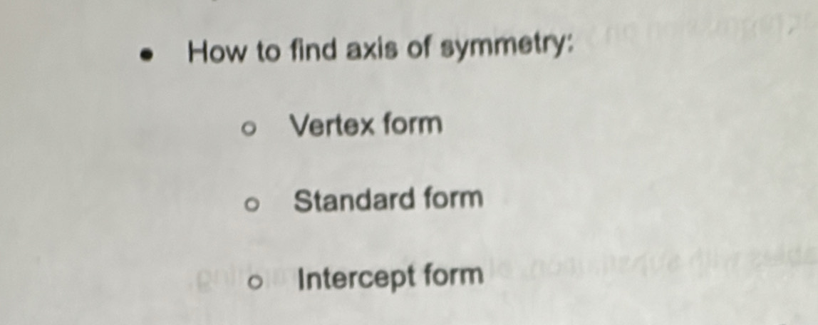 How to find axis of symmetry:
Vertex form
Standard form
Intercept form