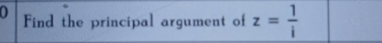 Find the principal argument of z= 1/i 