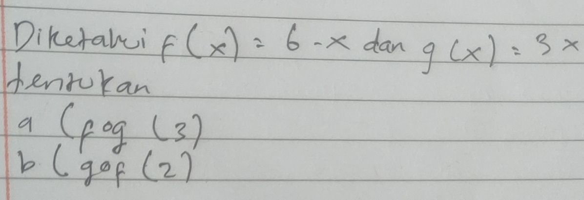 Dikefali f(x)=6-xtan g(x)=3x
tenrokan 
a (fog(3)
b (gof(2)