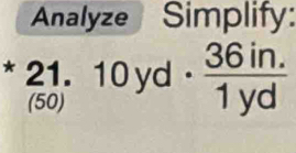 Analyze Simplify: 
* 21. 10 yd ·  (36in.)/1yd 
(50)