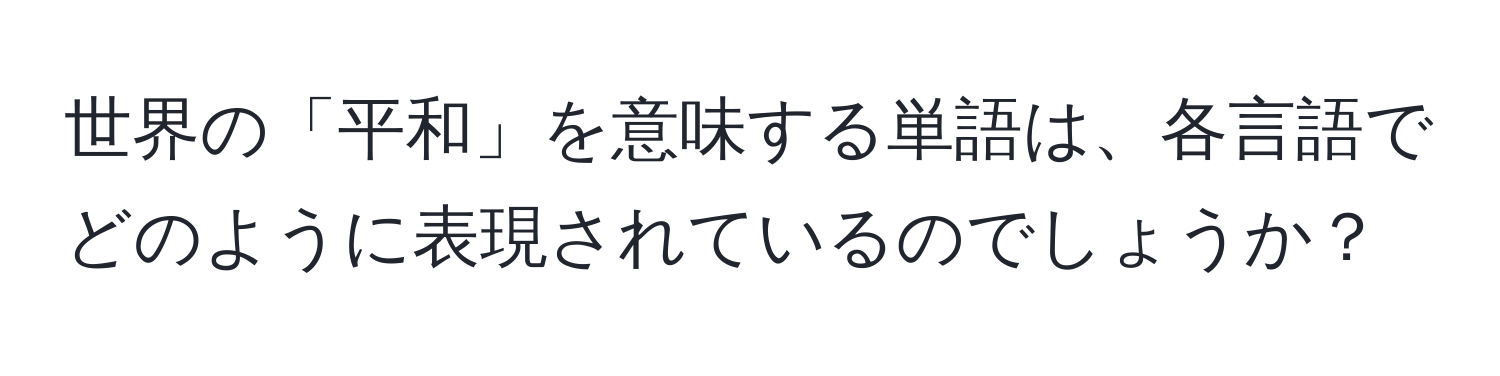 世界の「平和」を意味する単語は、各言語でどのように表現されているのでしょうか？