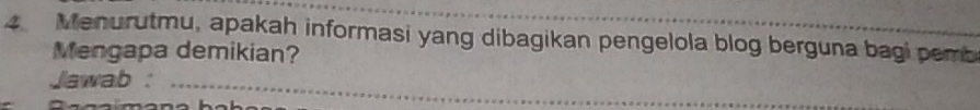 Menurutmu, apakah informasi yang dibagikan pengelola blog berguna bagi pemb 
Mengapa demikian? 
Jawab : 
_