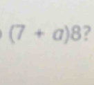 (7+a)8 ?