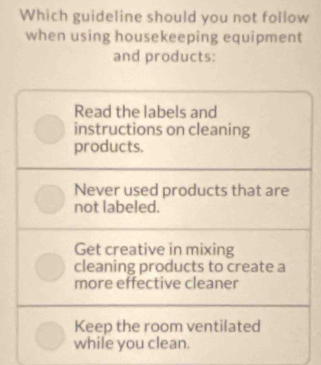 Which guideline should you not follow 
when using housekeeping equipment 
and products: