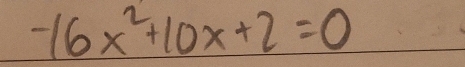 -16x^2+10x+2=0