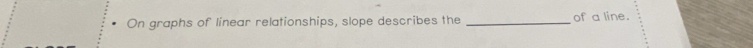 On graphs of linear relationships, slope describes the _of a line.