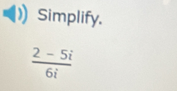 Simplify.
 (2-5i)/6i 