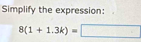 Simplify the expression:
8(1+1.3k)=□