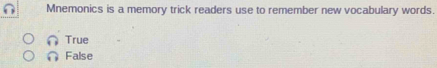 Mnemonics is a memory trick readers use to remember new vocabulary words.
True
False
