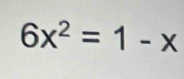 6x^2=1-x