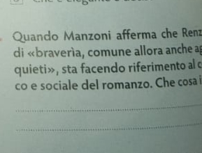 Quando Manzoni afferma che Renz 
di «bravería, comune allora anche ag 
quieti», sta facendo riferimento al c 
co e sociale del romanzo. Che cosa i 
_ 
_