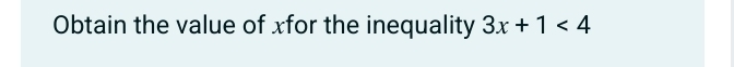 Obtain the value of xfor the inequality 3x+1<4</tex>