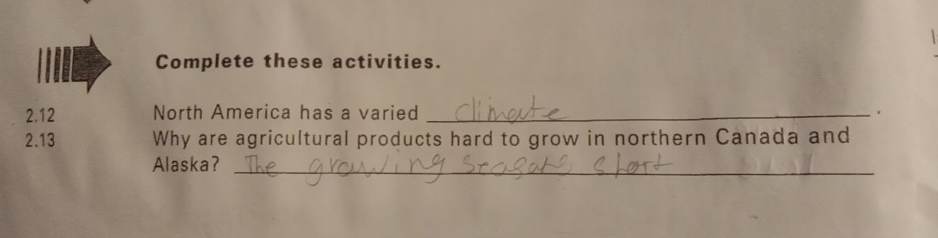 Complete these activities. 
2. 12 North America has a varied _1 
2.13 Why are agricultural products hard to grow in northern Canada and 
Alaska?_