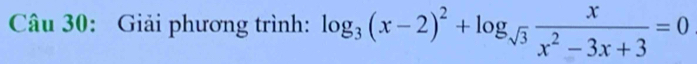 Giải phương trình: log _3(x-2)^2+log _sqrt(3) x/x^2-3x+3 =0