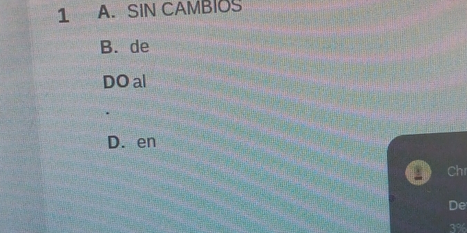 1 A. SIN CAMBIOS
B. de
DO al
D. en
Chr
De
3%