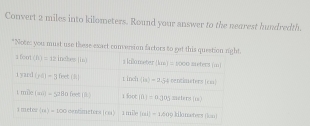 Convert 2 miles into kilometers. Round your answer to the nearest hundredth.
"Note: you must use