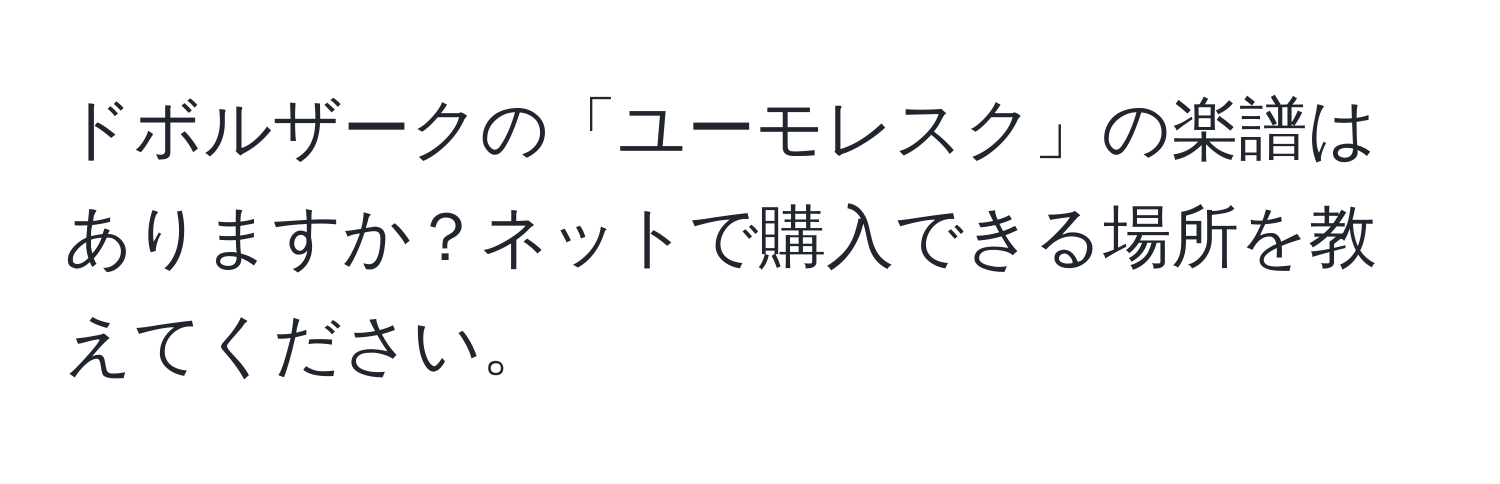 ドボルザークの「ユーモレスク」の楽譜はありますか？ネットで購入できる場所を教えてください。