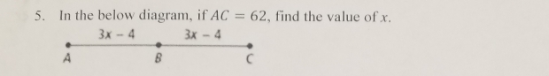 In the below diagram, if AC=62 , find the value of x.
3x-4 3x-4
A B C