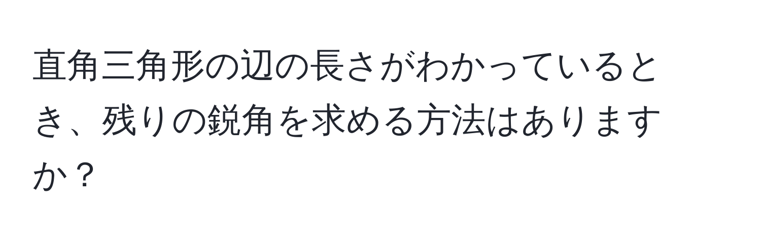 直角三角形の辺の長さがわかっているとき、残りの鋭角を求める方法はありますか？