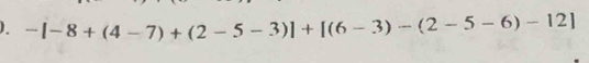 )、 -[-8+(4-7)+(2-5-3)]+[(6-3)-(2-5-6)-12]