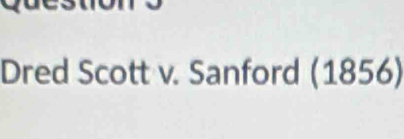 Dred Scott v. Sanford (1856)