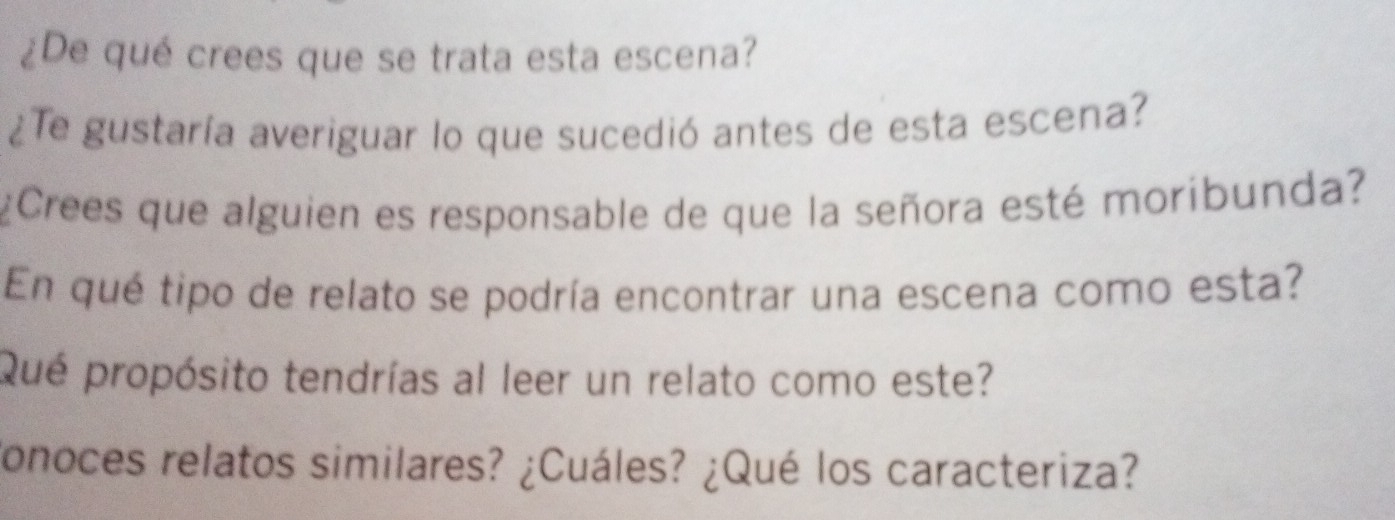 ¿De qué crees que se trata esta escena? 
¿Te gustaría averiguar lo que sucedió antes de esta escena? 
:¿Crees que alguien es responsable de que la señora esté moribunda? 
En qué tipo de relato se podría encontrar una escena como esta? 
Qué propósito tendrías al leer un relato como este? 
Conoces relatos similares? ¿Cuáles? ¿Qué los caracteriza?