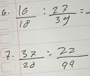  16/18 : 27/39 =-
7.  37/2d : 22/94 