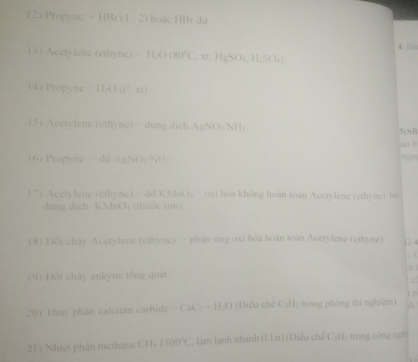 Propyne 。 1113 r (1:2) hoặc HBr dư 
4. Bü 
13) Acetylene ( (ethyne)=H_2O(80°C XL HgSO_4,H_2SO_4)
14)Propyne -1100(t^0,xt)
15) Acetylene (ethyne) + dung dịch AgNO_3NH_3
5(SB 
lán b 
16) Propyne · dd AgNO_3NH_3
ngo( 
17) Acetylene (ethyne) + dd KMnO_4^(oxi hóa không hoàn toàn Acetylene (ethyne) bờ 
dung dịch KMnO₄ (thuộc tím). 
18) Đột chây Acetylene (ethyne) = phán ứng oxi hóa hoàn toàn Acetylene (ethyne) G 4 
19) Đột chảy ankyne tổng quát. jù t : ( 
c 
t p 
20) Thuy phân calcium carbide =CaC_2)+H_2O (Điều chế C₂H₂ trong phòng thi nghiệm) 1h 
21) Nhiệt phần methane CH; 1500°C , làm lạnh nhanh (1.1.n) (Diều chế C_2H_2 trong công ngh