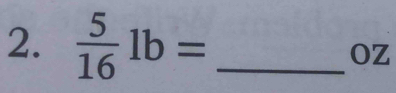  5/16 1b= _ Oz