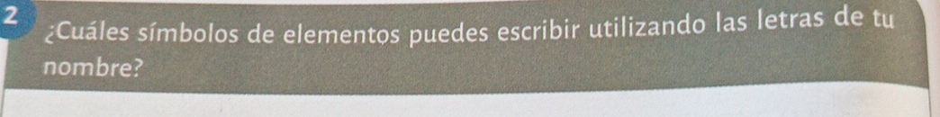 2 
¿Cuáles símbolos de elementos puedes escribir utilizando las letras de tu 
nombre?