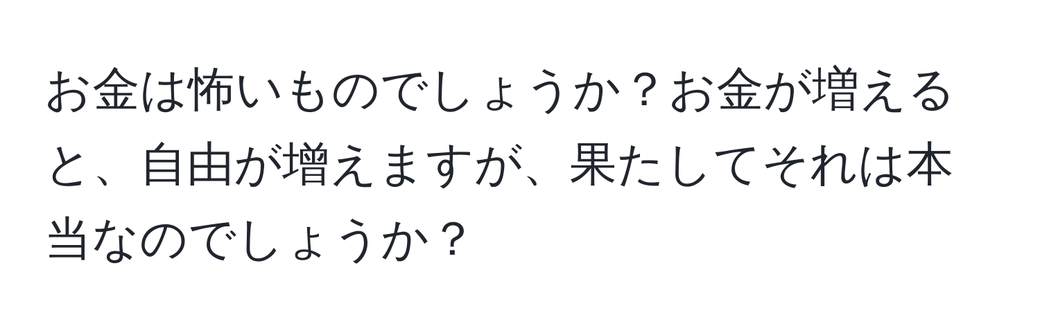 お金は怖いものでしょうか？お金が増えると、自由が增えますが、果たしてそれは本当なのでしょうか？