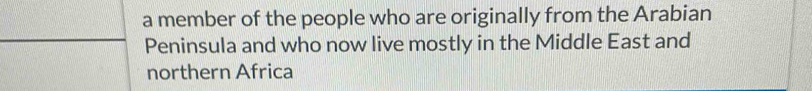 a member of the people who are originally from the Arabian 
Peninsula and who now live mostly in the Middle East and 
northern Africa