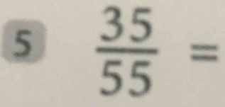 5  35/55 =