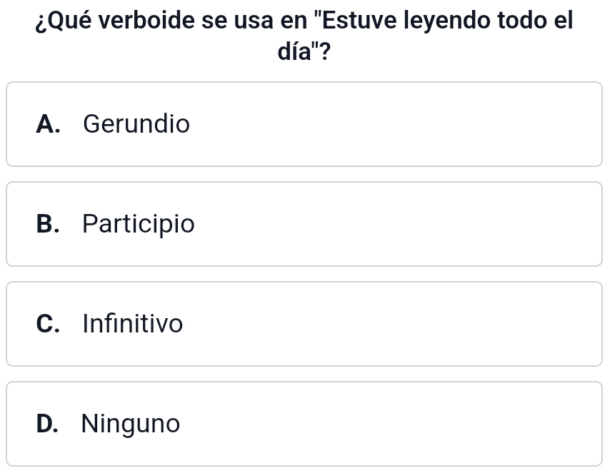 ¿Qué verboide se usa en ''Estuve leyendo todo el
día"?
A. Gerundio
B. Participio
C. Infinitivo
D. Ninguno