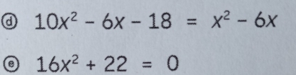 10x^2-6x-18=x^2-6x
16x^2+22=0