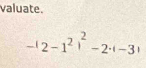 valuate.
-(2-1^2)^2-2· (-3)