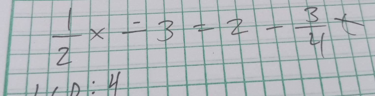  1/2 x-3=2- 3/4 t
D:4