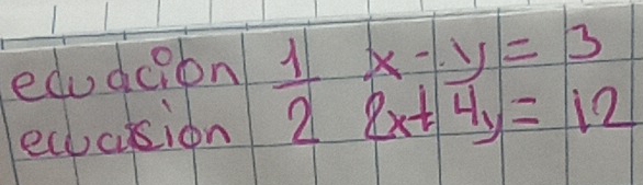 edudcion 
eccision  1/2 beginarrayr x-y=3 2x+4y=12endarray