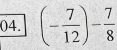 (- 7/12 )- 7/8 