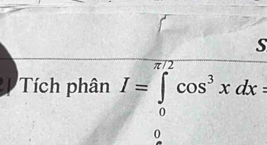 Tích phân I=∈tlimits _0^((π /2)cos ^3)xdx=
0